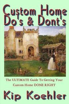 Paperback Custom Home Do's & Dont's: The ULTIMATE Guide For Getting Your Custom Home DONE RIGHT Book