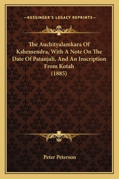 Paperback The Auchityalamkara Of Kshemendra, With A Note On The Date Of Patanjali, And An Inscription From Kotah (1885) Book