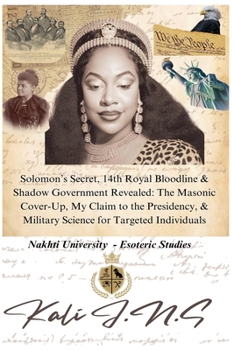 Solomon's Secret, 14th Royal Bloodline & Shadow Government Revealed: The Masonic Cover-Up, My Claim to the Presidency, & Military Science for Targeted Individuals