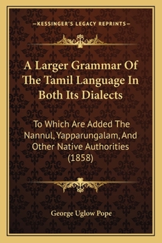 Paperback A Larger Grammar Of The Tamil Language In Both Its Dialects: To Which Are Added The Nannul, Yapparungalam, And Other Native Authorities (1858) Book