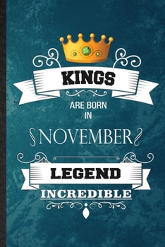 Kings Are Born In November Legend Incredible: Practical Blank Lined Birthday Month Year Notebook/ Journal, Appreciation Gratitude Thank You Graduation Souvenir Gag Gift, Stylish Sayings Graphic