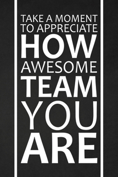 Paperback Take A Moment To Appreciate How Awesome Team You Are: Team Appreciation Gifts Book