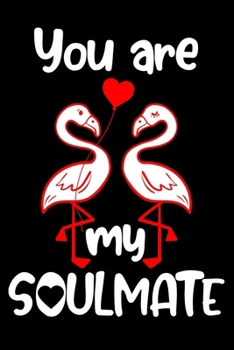 You are my Soulmate: Valentines Day Gifts for Him / Her Anniversary Gift Ideas journal notebook 119 Pages, 6x9, Soft Cover, Matte Finish