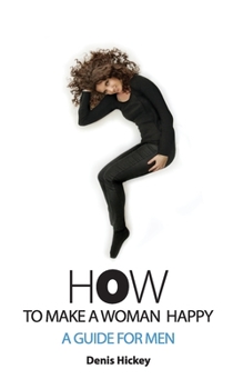 Paperback How To Make A Woman Happy, A Guide For Men Book