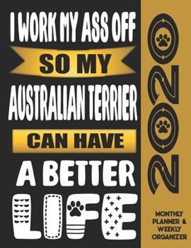 I Work My Ass Off So My Australian Terrier Can Have A Better Life: 2020 Monthly Planner Calendar And Weekly Organizer, Income And Expense Budget Tracker For Australian Terrier Dog Lovers
