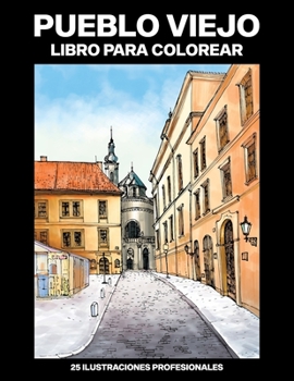 Pueblo Viejo Libro para Colorear: Fácil Libro para Colorear para Mayores y Adultos, 25 ilustraciones profesionales para aliviar el estrés y relajarse (Pueblo Paginas para Colorear) (Spanish Edition)