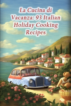 Paperback La Cucina di Vacanza: 93 Italian Holiday Cooking Recipes Book