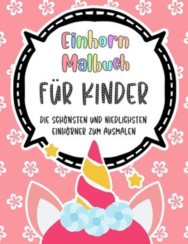 Einhorn-Malbuch Für Kinder Die schönsten und niedlichsten Einhörner zum Ausmalen: Das große Malbuch für Kinder ab 4 Jahren, Meerjungfrauen, Feen, Prinzessinnen, Einhörner und Elfen! (German Edition)