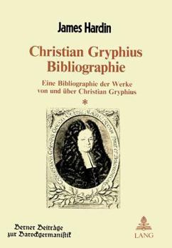 Christian Gryphius Bibliographie: Eine Bibliographie Der Werke Von Und Ueber Christian Gryphius (1649-1706)
