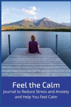 Feel the Calm: Journal to Reduce Stress and Anxiety and Help You Feel Calm