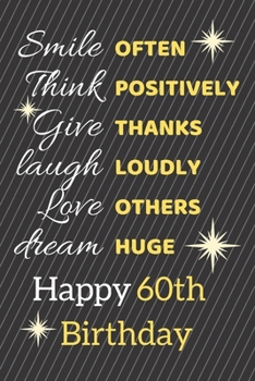 Paperback Smile Often Think Positively Give Thanks Laugh Loudly Love Others Dream Huge Happy 60th Birthday: Cute 60th Birthday Card Quote Journal / Notebook / S Book