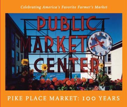 Paperback Pike Place Market: 100 Years: Celebrating America's Favorite Farmer's Market Book