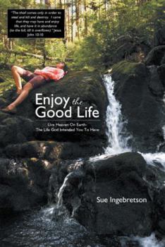 Enjoy the Good Life: Live Heaven on Earth - The Life God Intended You to Have