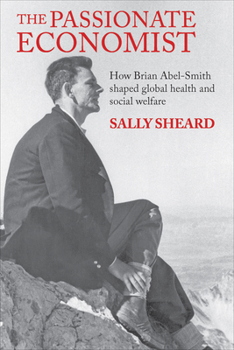 Hardcover The Passionate Economist: How Brian Abel-Smith Shaped Global Health and Social Welfare Book