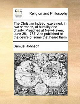 Paperback The Christian indeed; explained, in two sermons, of humility and charity. Preached at New-Haven, June 28, 1767. And published at the desire of some th Book