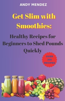 Paperback Get Slim with Smoothies: Healthy Recipes for Beginners to Shed Pounds Quickly Book