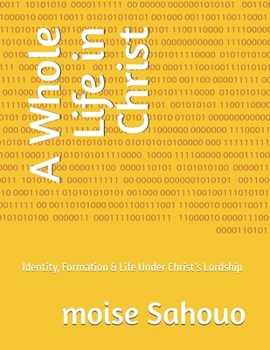 A Whole Life in Christ: Identity, Formation & Life Under Christ’s Lordship