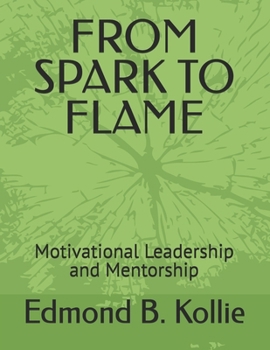 Paperback FROM SPARK TO FLAME: Motivational Leadership and Mentorship Book