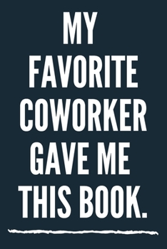 My Favorite Coworker Gave me this Book.  A beautiful Office Notebook: Lined Notebook / Journal Gift, Notebook for My Favorite Coworker Gave me this ... Gave me this Book. , work gag ,  HR, Human R