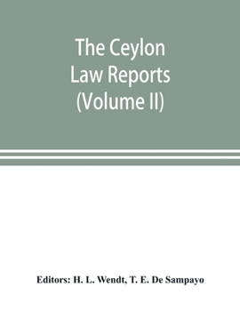 The Ceylon Law reports: being reports of cases decided by the Supreme Court of Ceylon (Volume II)