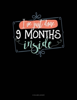Paperback I`Ve Just Done 9 Months Inside: 5 Column Ledger Book