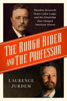 Hardcover The Rough Rider and the Professor: Theodore Roosevelt, Henry Cabot Lodge, and the Friendship That Changed American History Book