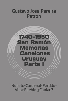 1740-1950  Memorias  San Ramòn  Canelones Uruguay: Nonato-Cardenal-Partido-Villa-Pueblo ¿Ciudad? (1740-1950 Memorias San Ramòn Parte 1) (Spanish Edition)