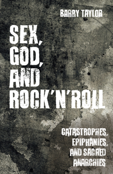 Paperback Sex, God, and Rock 'n' Roll: Catastrophes, Epiphanies, and Sacred Anarchies Book
