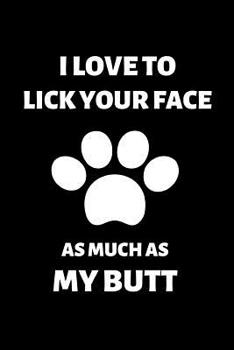 I Love to Lick Your Face as Much as My Butt: Fun Notebook Gift for Birthday / Christmas / Coworker / Dog Owner / Card, Gift from Dog / Fathers Day Gift from Pet or Alternative to Card