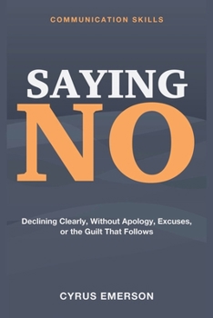 Communication Skills for Saying No: Setting Boundaries Without Guilt or Apology