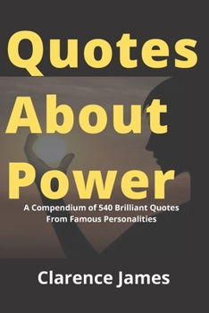 Paperback Quotes About Power: A Compendium of 540 Brilliant Quotes From Famous Personalities Book