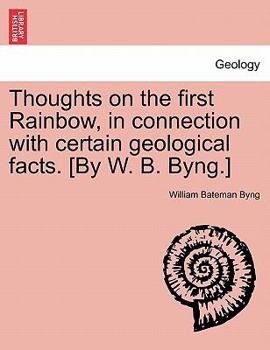 Paperback Thoughts on the First Rainbow, in Connection with Certain Geological Facts. [by W. B. Byng.] Book