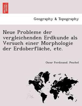 Neue Probleme der vergleichenden Erdkunde als Versuch einer Morphologie der Erdoberfläche, etc.