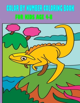 color by number coloring book for kids age 4-8: Color By Number Coloring Book Dinosaur, Sea Life, Animals, Butterfly, and Much More.