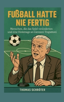 Fussball hatte nie fertig: Menschen, die das Spiel veränderten und eine Hommage an Giovanni Trapattoni
