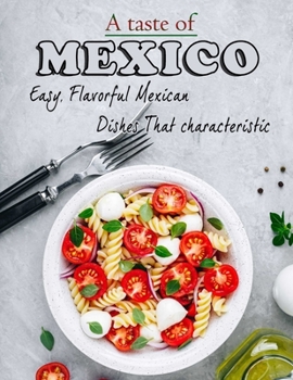Paperback A taste of mexico: Easy, Flavorful Mexican Dishes That characteristic Book