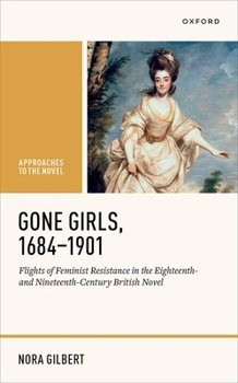 Hardcover Gone Girls, 1684-1901: Flights of Feminist Resistance in the Eighteenth- And Nineteenth-Century British Novel Book