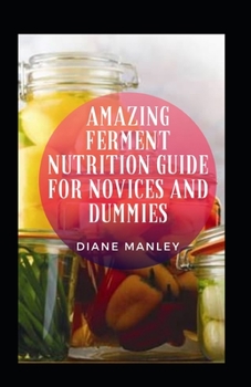 Amazing Ferment Nutrition Guide For Novices And Dummies