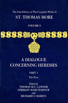 Hardcover The Yale Edition of the Complete Works of St. Thomas More: Volume 6, Parts I & II, a Dialogue Concerning Heresies Book