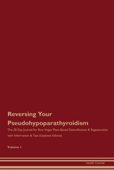 Paperback Reversing Your Pseudohypoparathyroidism: The 30 Day Journal for Raw Vegan Plant-Based Detoxification & Regeneration with Information & Tips (Updated E Book