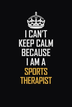 Paperback I Can't Keep Calm Because I Am A Sports Therapist: Motivational Career Pride Quote 6x9 Blank Lined Job Inspirational Notebook Journal Book