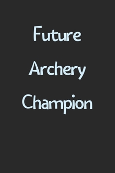 Paperback Future Archery Champion: Lined Journal, 120 Pages, 6 x 9, Funny Archery Gift Idea, Black Matte Finish (Future Archery Champion Journal) Book