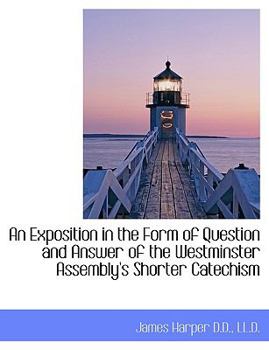 Paperback An Exposition in the Form of Question and Answer of the Westminster Assembly's Shorter Catechism [Large Print] Book