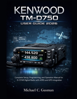 Paperback Kenwood Tm-D750 User Guide 2026: Complete Setup, Programming, and Operation Manual for D-STAR Digital Radio with APRS and GPS Integration Book