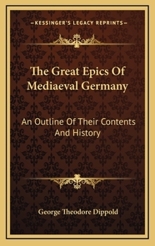 Hardcover The Great Epics Of Mediaeval Germany: An Outline Of Their Contents And History Book
