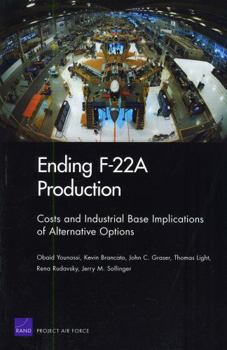 Paperback Ending F-22A Production: Costs and Industrial Base Implications of Alternative Options Book