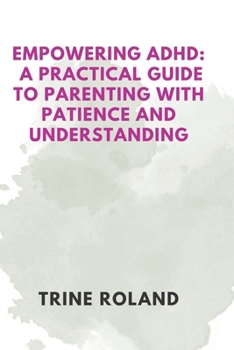 Paperback Empowering ADHD: A Practical Guide to Parenting with Patience and Understanding Book