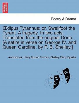 Œdipus Tyrannus; or, Swellfoot the Tyrant. A tragedy. In two acts. Translated from the original Doric. [A satire in verse on George IV. and Queen Caroline, by P. B. Shelley.]