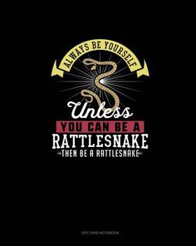 Paperback Always Be Yourself Unless You Can Be A Rattlesnake Then Be A Rattlesnake: Dot Grid Notebook Book
