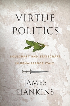 Hardcover Virtue Politics: Soulcraft and Statecraft in Renaissance Italy Book